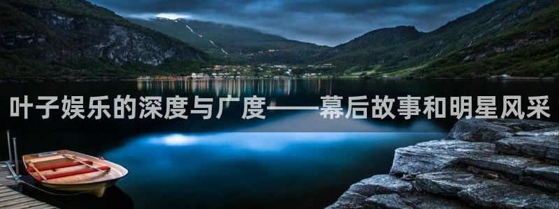 单机糖果派对：叶子娱乐的深度与广度——幕后故事和明星风采