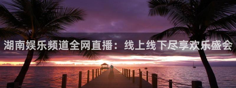 糖果派对金沙：湖南娱乐频道全网直播：线上线下尽享欢乐盛会